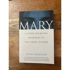 Mary: A Flesh and Blood Biography of the Virgin Mother by Lesley Hazleton
