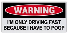 Funny Warning Bumper Stickers - Driving Fast Because I Have To Poop - 6" by 3"