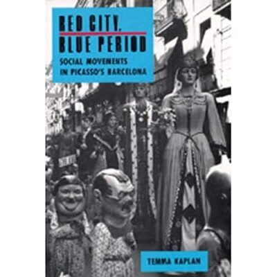Red City, Blue Period: Social Movements in Picasso's Barcelona by Temma ...