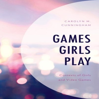 Games Girls Play Contexts of Girls and Video Games Carolyn M. Cun