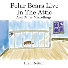 Polar Bears Live In The Attic and other Mispellings by Brent Nelson [Paperback]