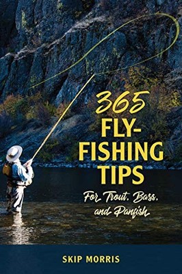 365 Fly-Fishing Tips for Trout, Bass, and Panfish By Morris, Ski