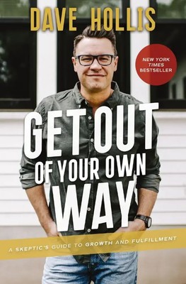 Get Out of Your Own Way A Skeptic's Guide to Growth and Fulfillment Dave Hollis