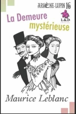 La Demeure mystérieuse: Arsène Lupin, Gentleman-Cambrioleur 16 (French Edition)