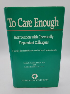 TO CARE ENOUGH: INTERVENTION WITH CHEMICALLY DEPENDENT By Linda R. Crosby