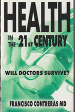 Health in the 21st Century: Will Doctors Survive? Francisco Contreras New