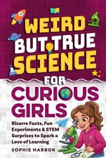 Weird But True Science For Curious Girls: Bizarre Facts, Fun Experiments ...