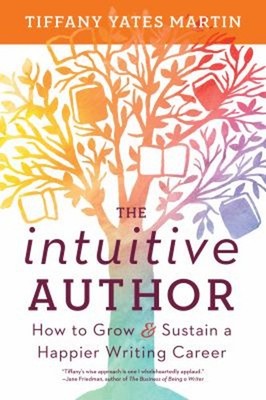 The Intuitive Author : How to Grow & Sustain a Happier Writing Ca