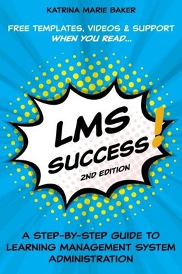 LMS SUCCESS: A STEP-BY-STEP GUIDE TO LEARNING MANAGEMENT By Katrina Marie Baker