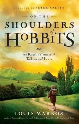 On The Shoulders Of Hobbits: The Road to Virtue with Tolkien and Lewis by Louis