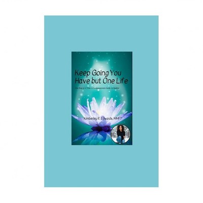 Keep Going You Have but One Life: One Step at A Time: A Compassionate Guide t...