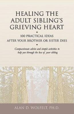 Healing the Adult Sibling's Grieving Heart: 100 Practical Ideas After You - GOOD