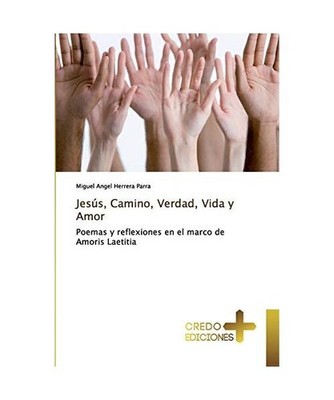 Jesús, Camino, Verdad, Vida y Amor: Poemas y reflexiones en el marco de Amoris 