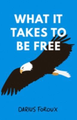 What It Takes To Be Free by Foroux, Darius