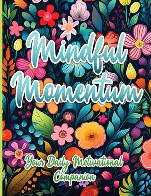 Mindful Momentum Your Daily Motivational Companion SureShot Books Publishing LLC