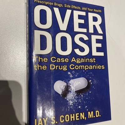 Overdose : The Case Against the Drug Companies Hardcover Jay S. C
