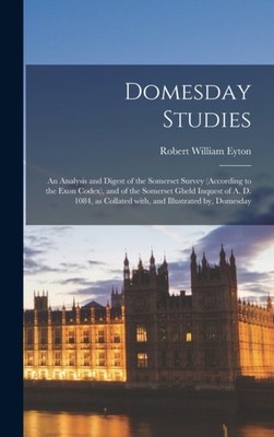 Eyton - Domesday Studies  an Analysis and Digest of the Somerset Surve - X555z