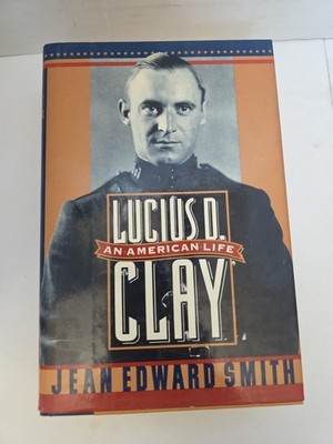 Lucius D. Clay : An American Life Hardcover Jean E. Smith First Edition 