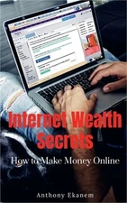 Internet Wealth Secrets: How to Make Money Online (Paperback or Softback)