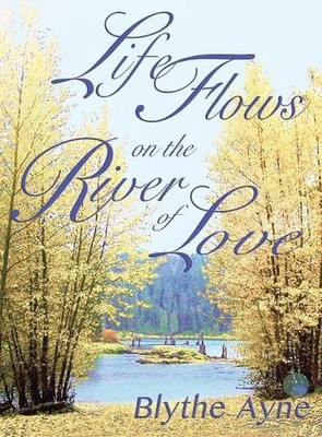 Life Flows on the River of Love by Blythe Ayne (English) Hardcover Book