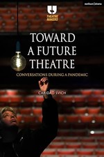 Toward a Future Theatre: Conversations during a Pandemic by Caridad Svich NEW B