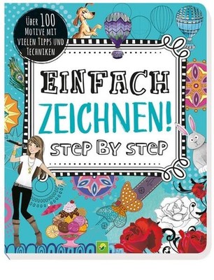 Einfach zeichnen! Step by Step Über 100 Motive mit vielen Tipps und Techniken...