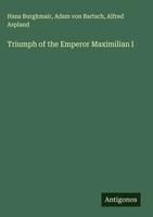 Hans Burgkmair (U. A.) | Triumph Of The Emperor Maximilian I | Buch | Englisch
