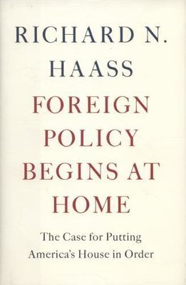 Foreign Policy Begins at Home : The Case for Putting America's House in Order...