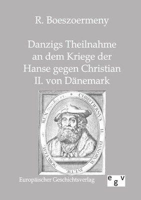 Danzigs Theinahme an dem Kriege der Hanse gegen Christian II. von Dänemark Buch
