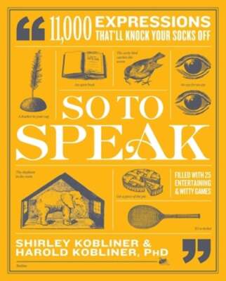 So to Speak: 11,000 Expressions That'll Knock Your Socks Off by Shirley Kobliner