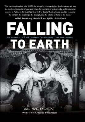 Falling to Earth: An Apollo 15 Astronaut's Journey to the Moon, Worden, Al,Frenc