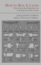 How to Run a Lathe: The Care and Operation of a Screw Cutting Lathe by O'brie...
