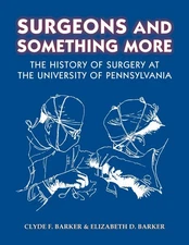 Surgeons and Something More: The History of Surgery at the University of Pen...