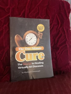 One-Minute Cure : The Secret to Healing Virtually All Diseases by  Cavanaugh 