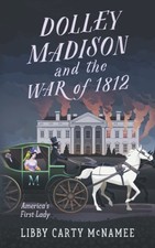 Dolley Madison and the War of 1812: America's First Lady (