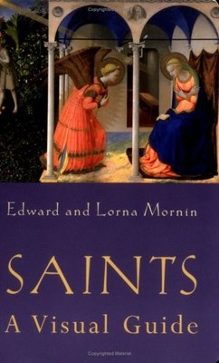 Saints: A Visual Guide,Edward Mornin, Lorna Mornin