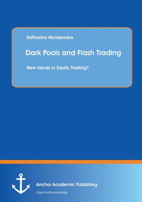 Dark Pools and Flash Trading: New trends in Equity Trading? Niciejewska Buch
