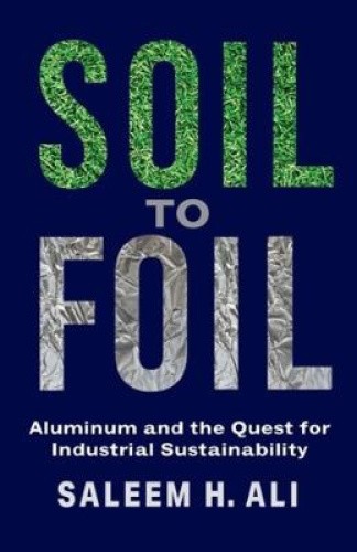 Soil to Foil: Aluminum and the Quest for Industrial Sustainability [Hardback]