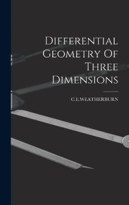 Differential Geometry Of Three Dimensions by C E Weatherburn [Hardback]