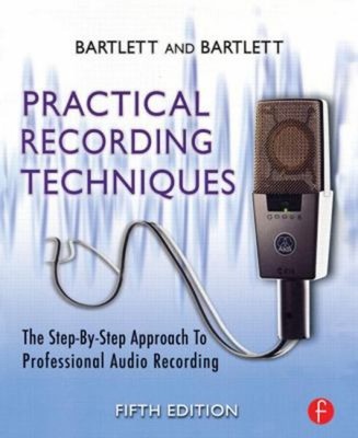 Practical Recording Techniques: The Step-By-Step Ansatz To Pro