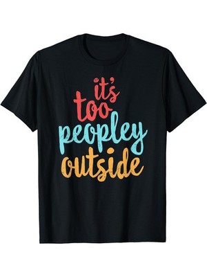 Men's ''It's Too Peopley Outside'' Humorous Cotton T-Shirt - Colorful Script,