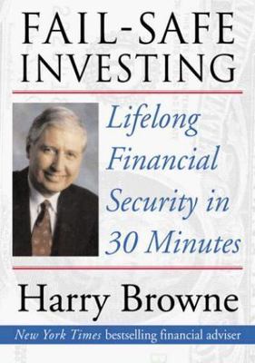 Fail-Safe Investing: Lifelong Financial Security in 30 Minutes by Harry Browne