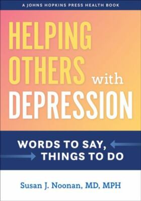 Helping Others with Depression: Words to Say, Things to Do (A Johns Hopkins Pr..