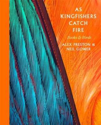 As Kingfishers Catch Fire: Birds & Books by Alex Preston: Used