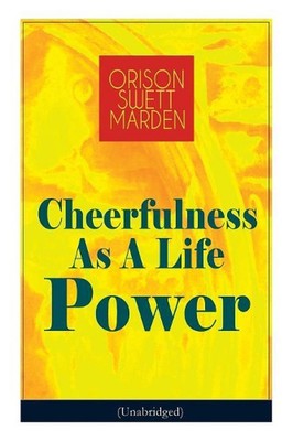 Cheerfulness As A Life Power (Unabridged): How to Avoid the Soul-Consuming and F