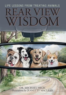 Rear View Wisdom: Life Lessons from Treating Animals by Dr Michael High Hardcove
