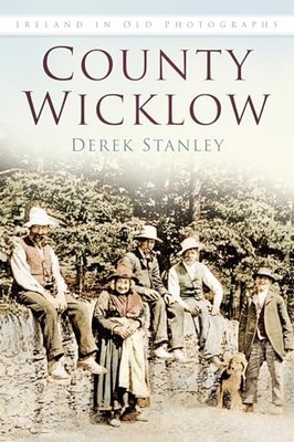 County Wicklow: Ireland in Old Photo..., Stanley, Derek
