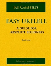 EASY UKELELE: A GUIDE FOR ABSOLUTE BEGINNERS (COLOUR By Ian Campbell