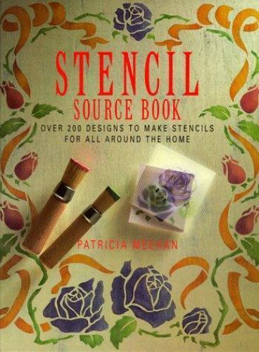 Stencil Source Book : Over Two Hundred Designs to Make Stencils for All ...