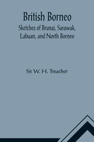 W. H. Treacher | British Borneo; Sketches Of Brunai, Sarawak, Labuan, And...